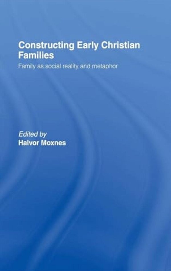 Constructing Early Christian Families: Family As Social Reality And Metaphor-..
