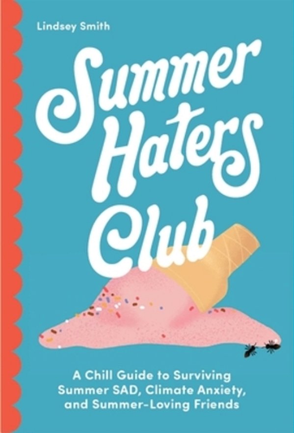 Summer Haters Club: A Chill Guide To Surviving Summer Sad, Climate Anxiety, And Summer-Loving Friends-..