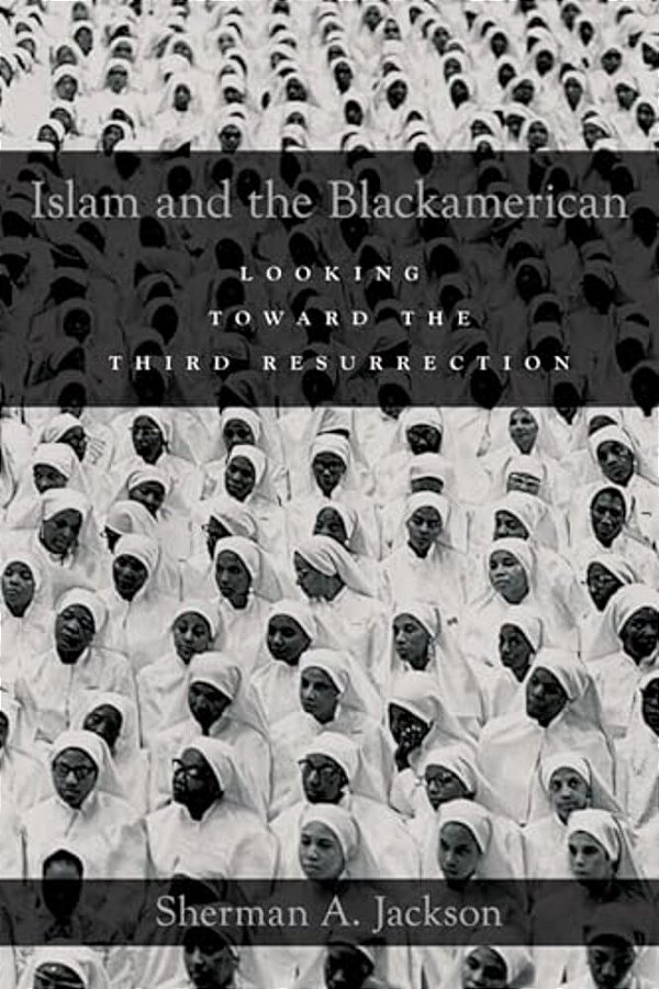 Islam And The Blackamerican: Looking Toward The Third Resurrection-..