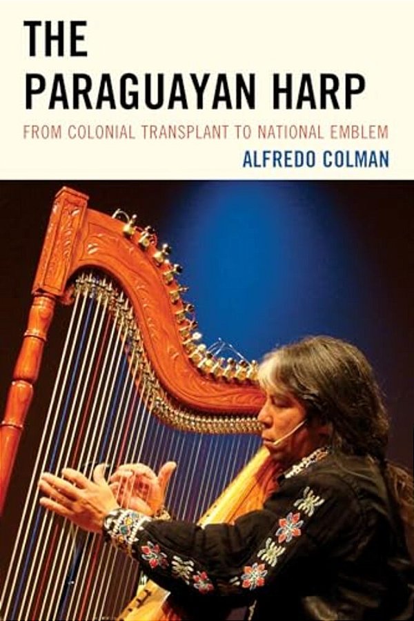 The Paraguayan Harp: From Colonial Transplant To National Emblem-..
