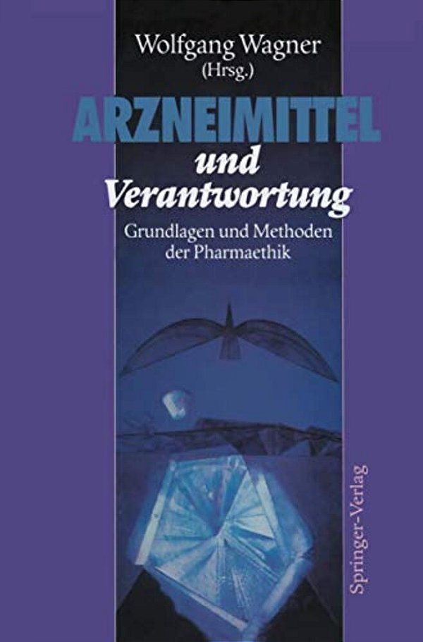 Arzneimittel Und Verantwortung: Grundlagen Und Methoden Der Pharmaethik-..
