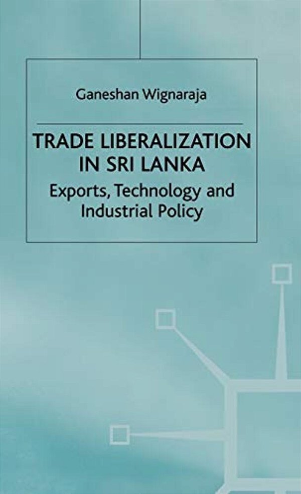 Trade Liberalisation In Sri Lanka: Exports, Technology And Industrial Policy-..