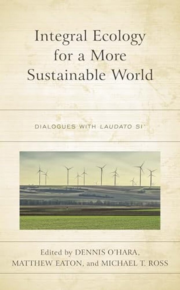 Integral Ecology For A More Sustainable World: Dialogues With Laudato Si'-..