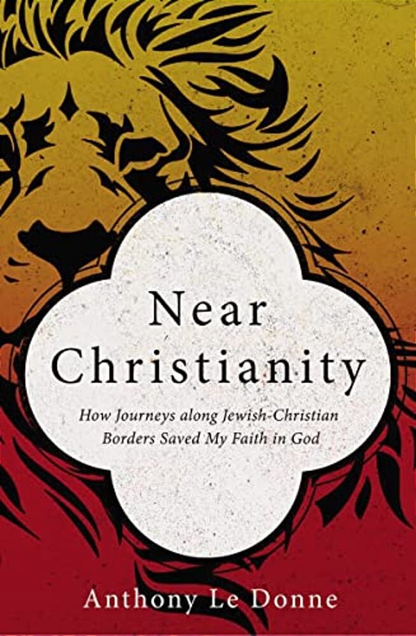 Near Christianity: How Journeys Along Jewish-Christian Borders Saved My Faith In God-..