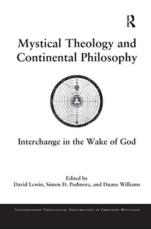 Mystical Theology And Continental Philosophy: Interchange In The Wake Of God-..