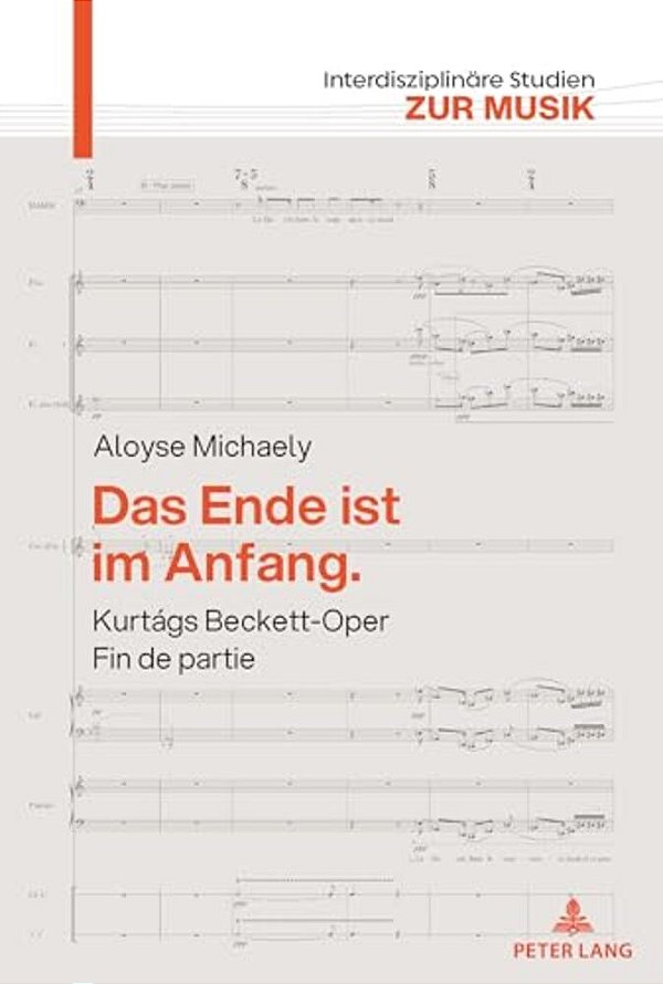 Das Ende Ist Im Anfang. Kurtágs Beckett-Oper Fin De Partie: Mit Einem Versuch Ueber Kurtágs Harmonik-..