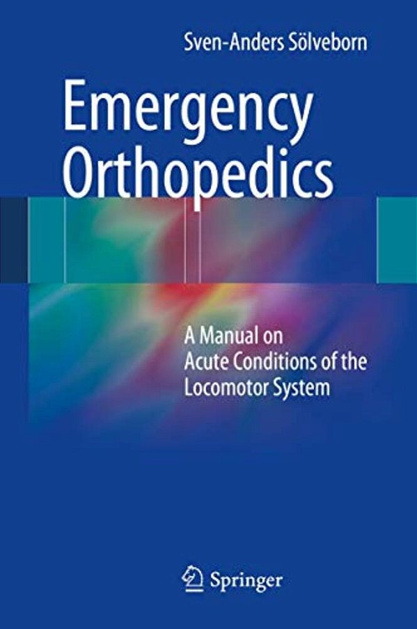 Emergency Orthopedics: A Manual On Acute Conditions Of The Locomotor System-..