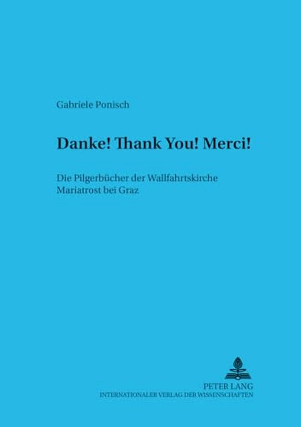 «Danke! Thank You! Merci!»: Die Pilgerbuecher Der Wallfahrtskirche Mariatrost Bei Graz-..