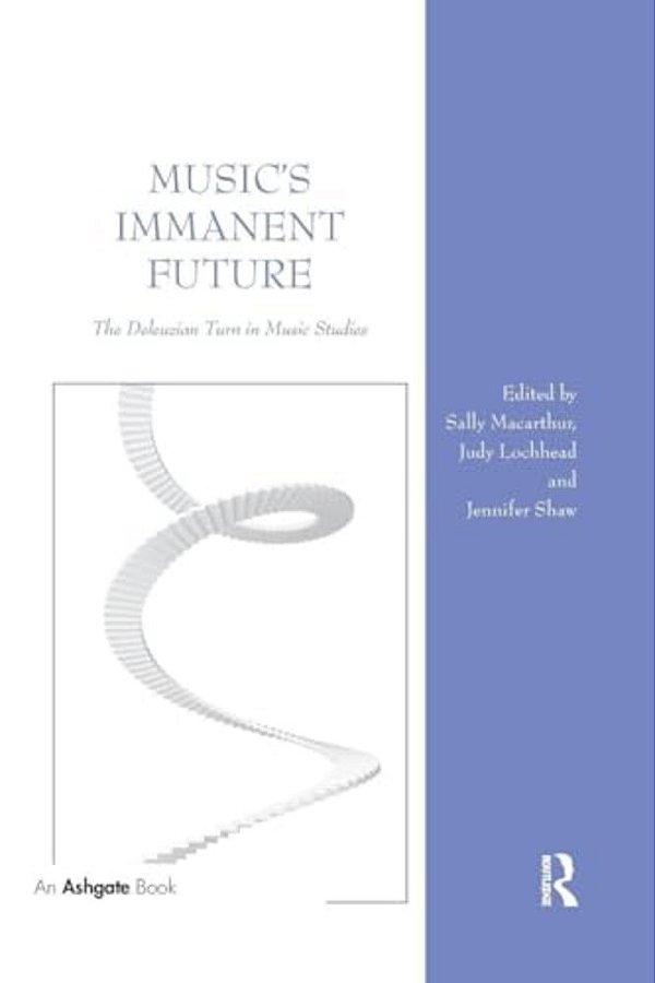 Music's Immanent Future: The Deleuzian Turn In Music Studies-..