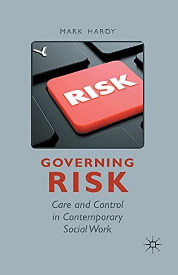 Governing Risk: Care And Control In Contemporary Social Work-..