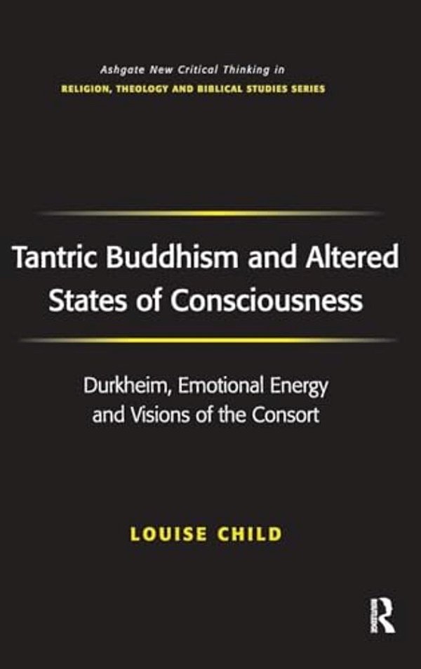 Tantric Buddhism And Altered States Of Consciousness: Durkheim, Emotional Energy And Visions Of The Consort-..