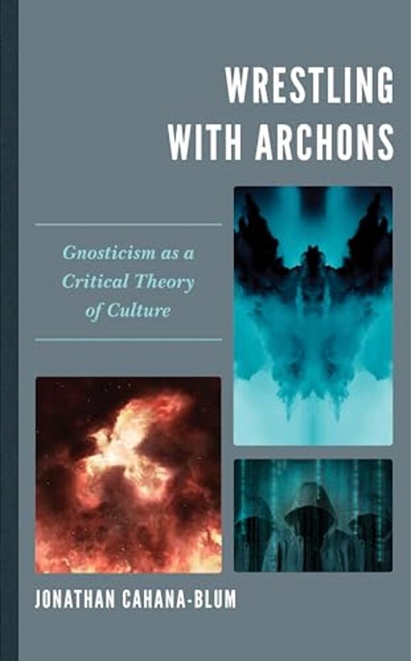 Wrestling With Archons: Gnosticism As A Critical Theory Of Culture-..