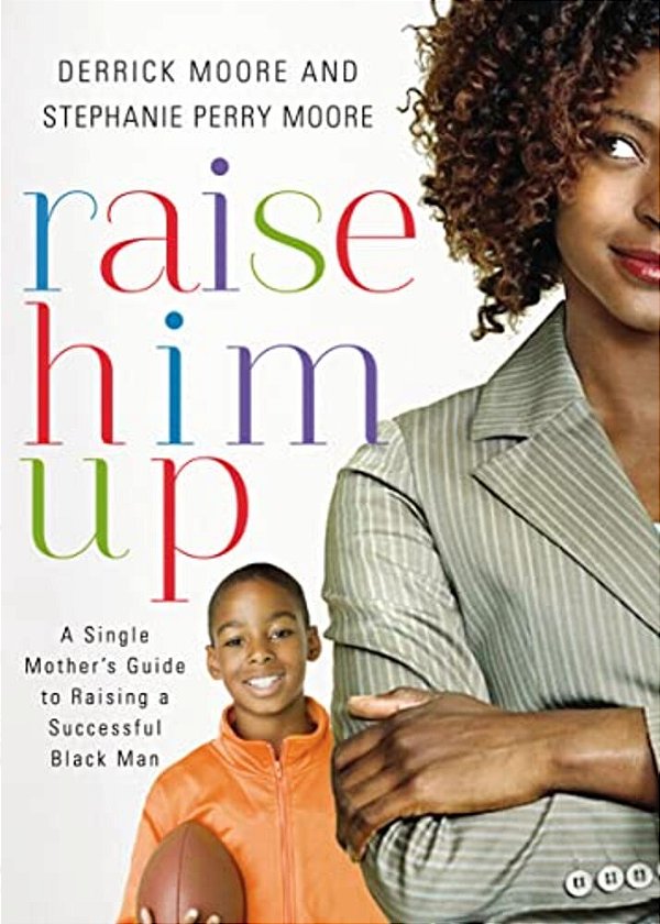 The Raise Him Up: A Single Mother's Guide To Raising A Successful Black Man-..