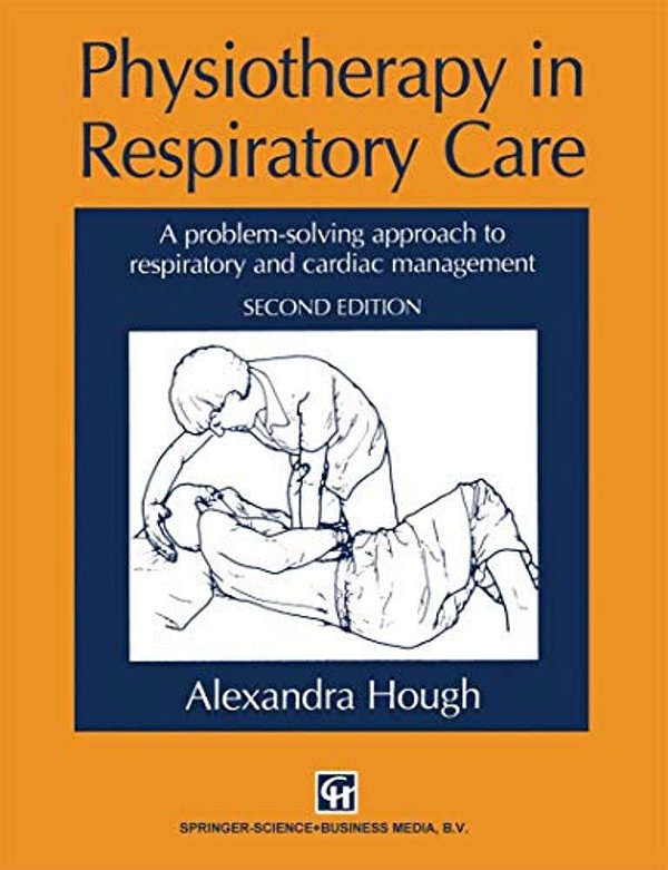 Physiotherapy In Respiratory Care: A Problem-Solving Approach To Respiratory And Cardiac Management-..