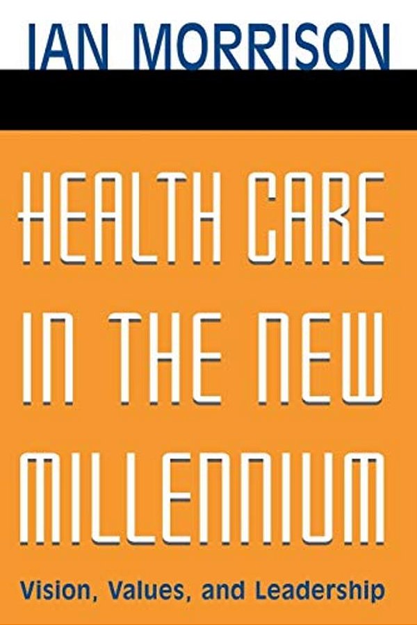 Health Care In The New Millennium: Vision, Values, And Leadership-..