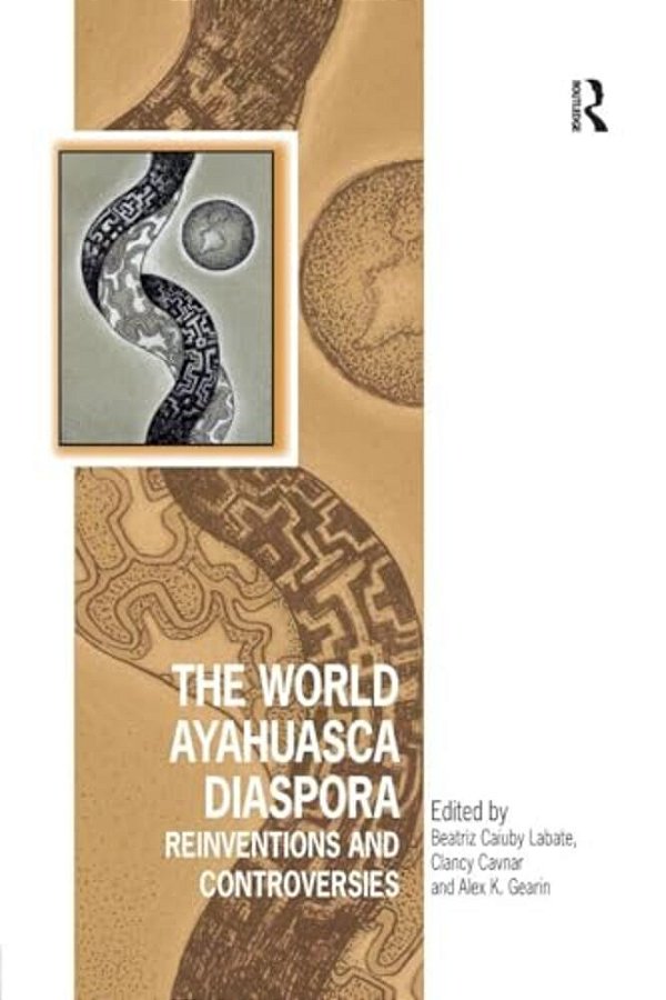 The World Ayahuasca Diaspora: Reinventions And Controversies-..