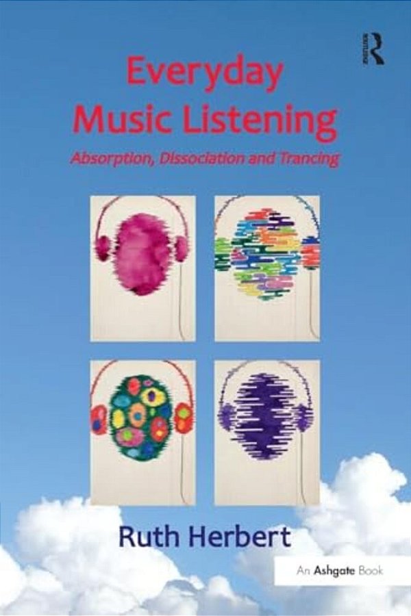 Everyday Music Listening: Absorption, Dissociation And Trancing-..