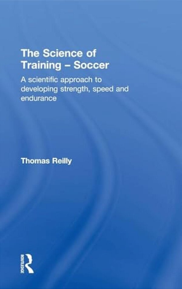 The Science Of Training - Soccer: A Scientific Approach To Developing Strength, Speed And Endurance-..