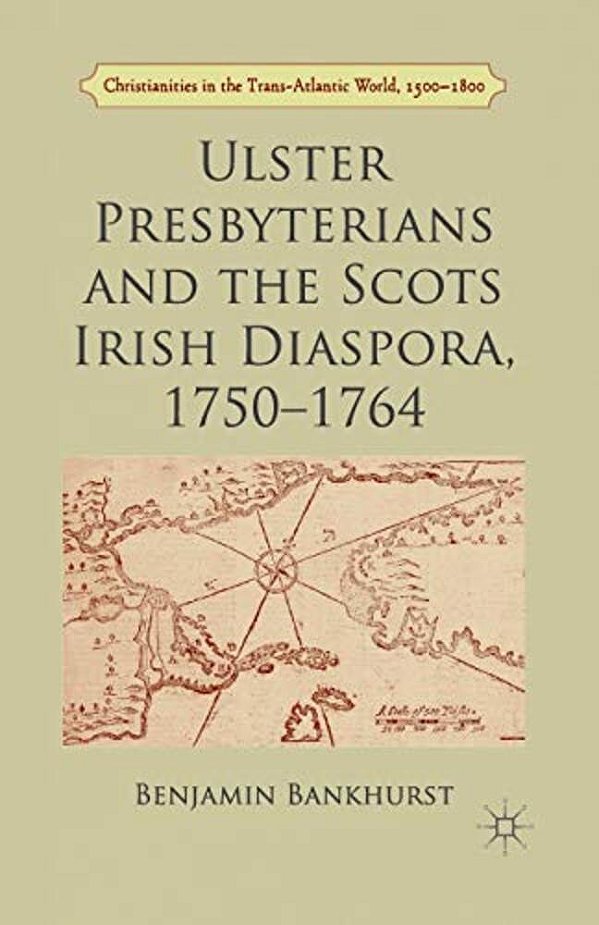 Ulster Presbyterians And The Scots Irish Diaspora, 1750-1764-..