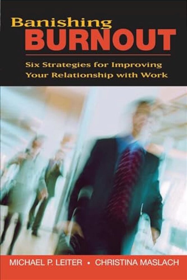 Banishing Burnout: Six Strategies For Improving Your Relationship With Work-..