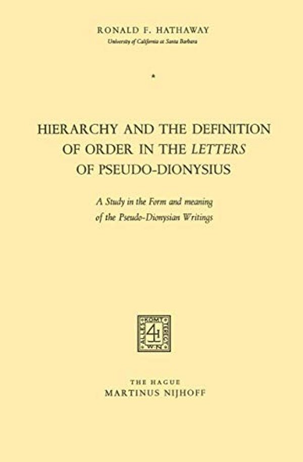 Hierarchy And The Definition Of Order In The Letters Of Pseudo-Dionysius: A Study In The Form And Meaning Of The Pseudo-Dionysian Writings-..