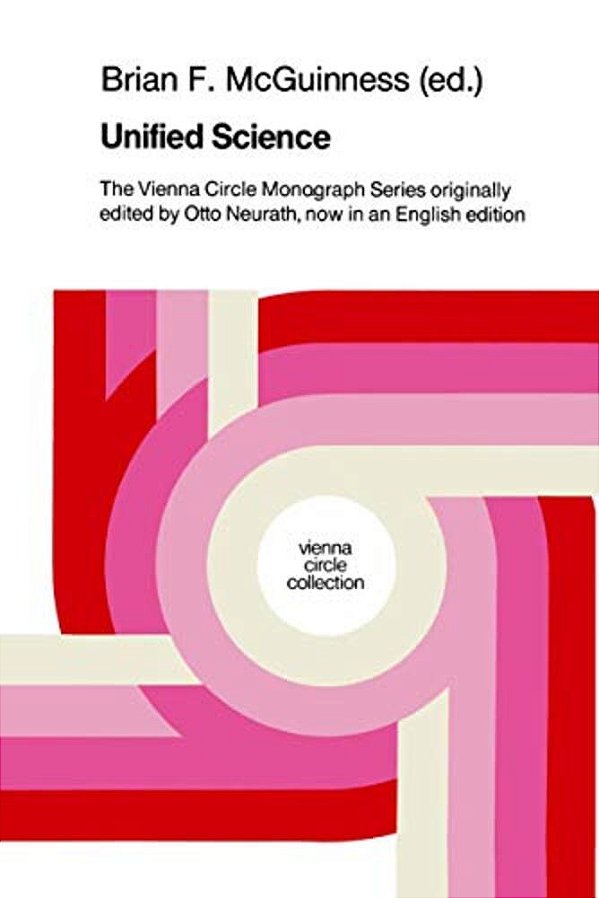 Unified Science: The Vienna Circle Monograph Series Originally Edited By Otto Neurath, Now In An English Edition-..