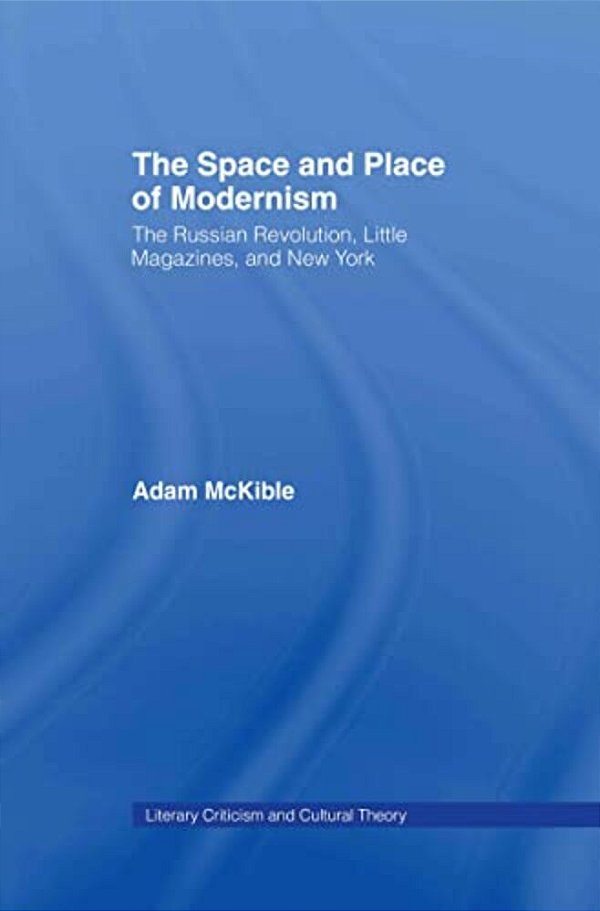 The Space And Place Of Modernism: The Little Magazine In New York-..