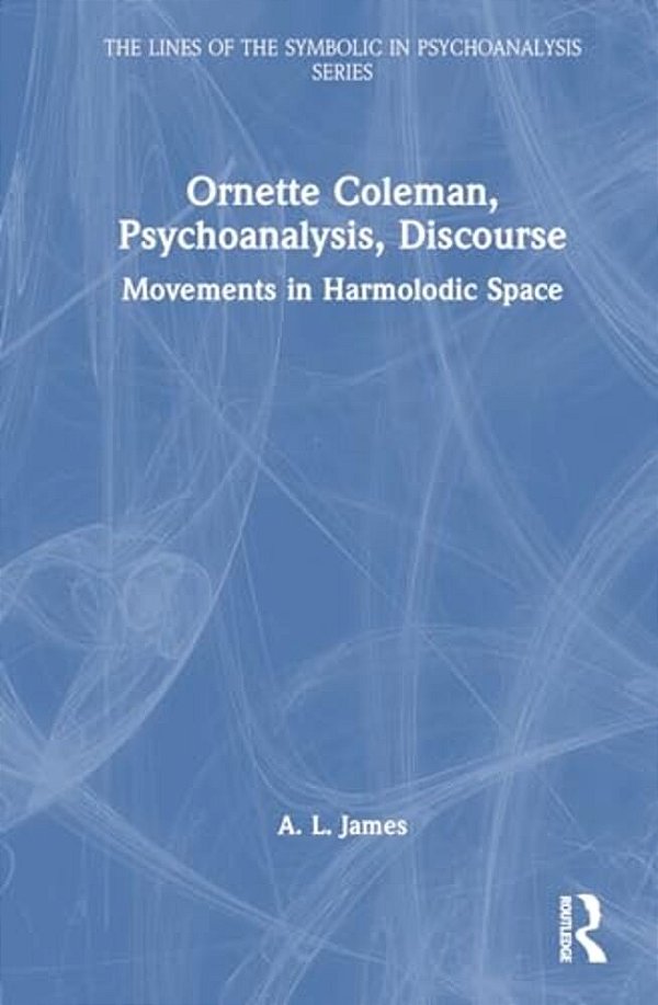 Ornette Coleman, Psychoanalysis, Discourse: Movements In Harmolodic Space-..