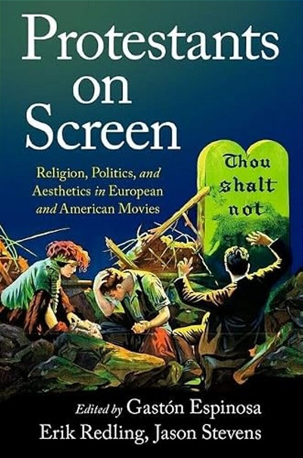 Protestants On Screen: Religion, Politics And Aesthetics In European And American Movies-..
