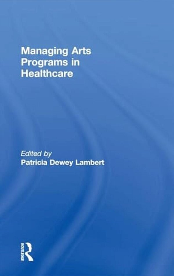 Managing Arts Programs In Healthcare-..