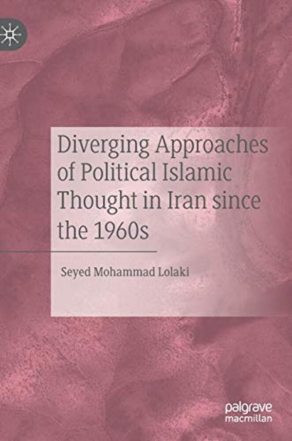 Diverging Approaches Of Political Islamic Thought In Iran Since The 1960S-..