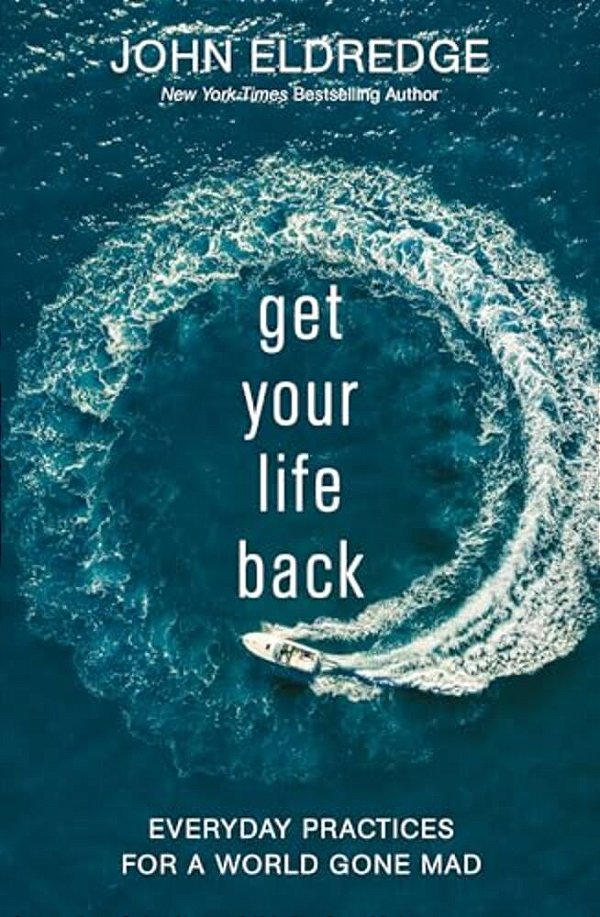 Get Your Life Back: Everyday Practices For A World Gone Mad-..