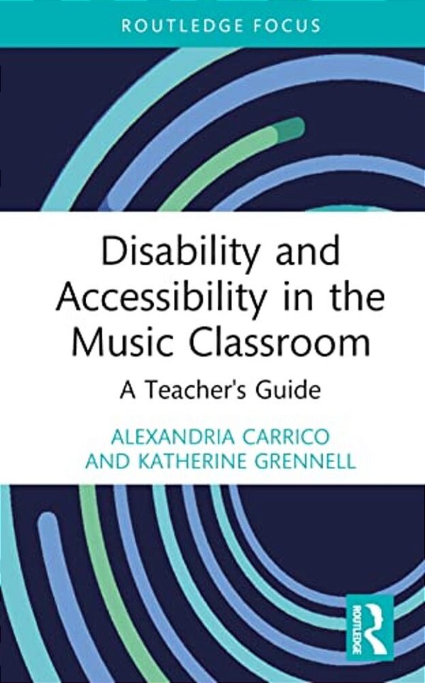 Disability And Accessibility In The Music Classroom: A Teacher's Guide-..