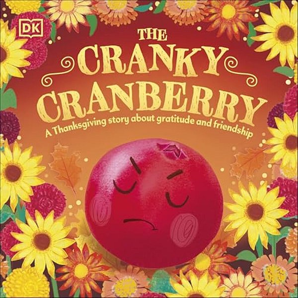 The Cranky Cranberry: A Thanksgiving Story About Gratitude And Friendship-..