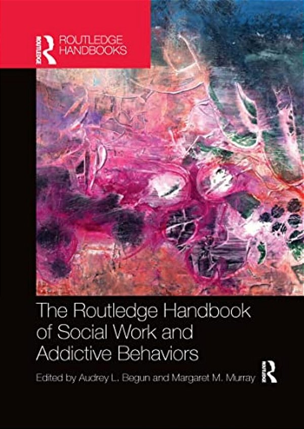 The Routledge Handbook Of Social Work And Addictive Behaviors-..