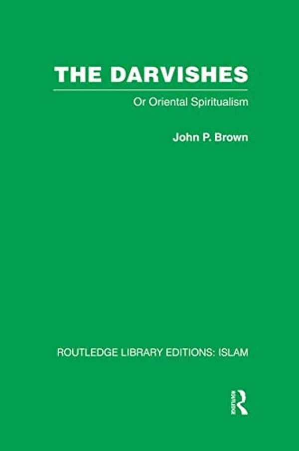The Darvishes: Or Oriental Spiritualism-..
