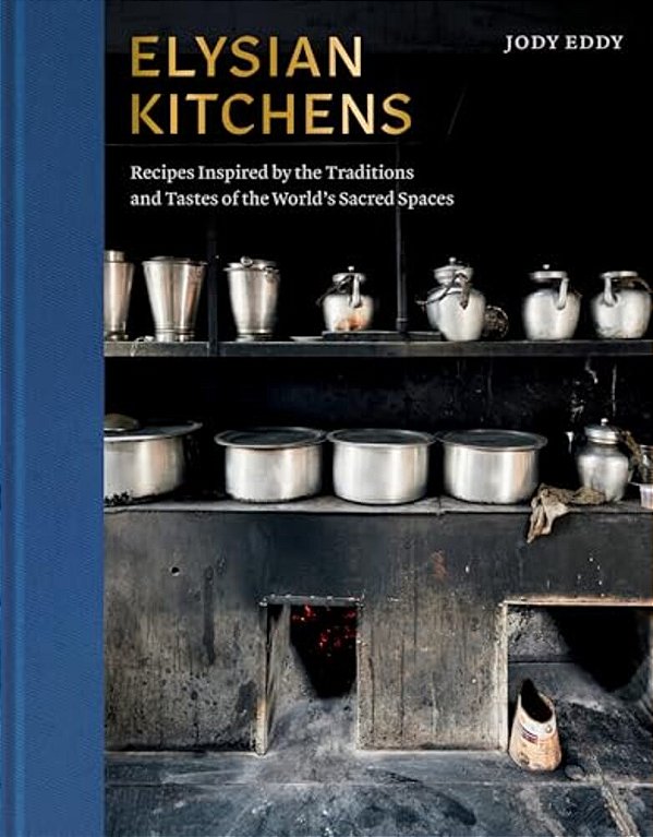 Elysian Kitchens: Recipes Inspired By The Traditions And Tastes Of The World's Sacred Spaces-..