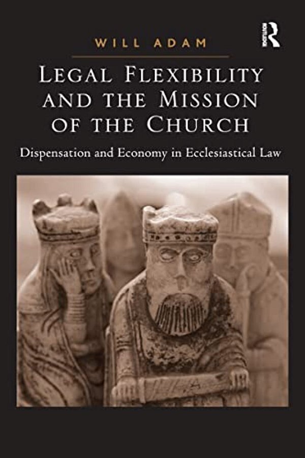 Legal Flexibility And The Mission Of The Church: Dispensation And Economy In Ecclesiastical Law-..