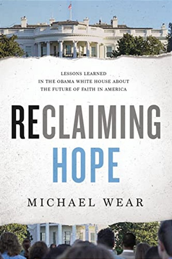 Reclaiming Hope: Lessons Learned In The Obama White House About The Future Of Faith In America-..