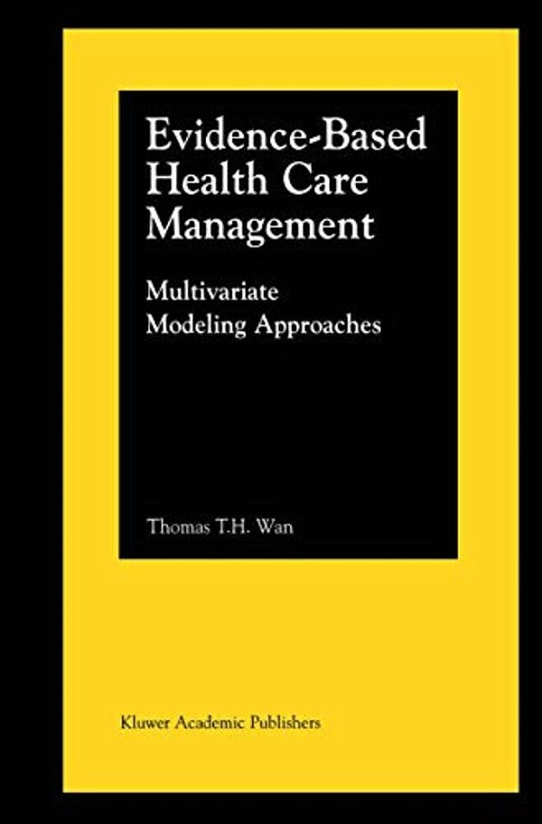 Evidence-Based Health Care Management: Multivariate Modeling Approaches-..