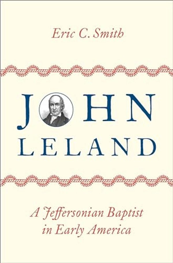 John Leland: A Jeffersonian Baptist In Early America-..