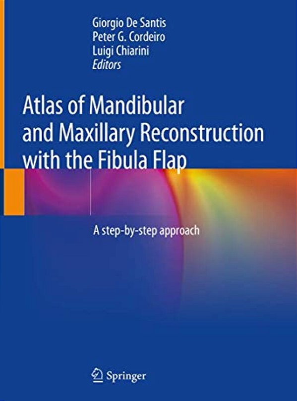 Atlas Of Mandibular And Maxillary Reconstruction With The Fibula Flap: A Step-By-step Approach-..