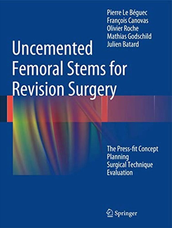 Uncemented Femoral Stems For Revision Surgery: The Press-Fit Concept - Planning - Surgical Technique - Evaluation-..