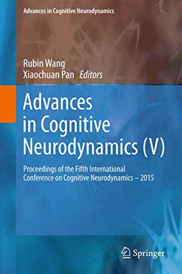 Advances In Cognitive Neurodynamics (V): Proceedings Of The Fifth International Conference On Cognitive Neurodynamics - 2015-..