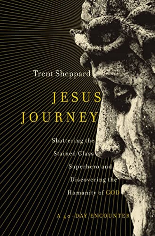 Jesus Journey: Shattering The Stained Glass Superhero And Discovering The Humanity Of God-..