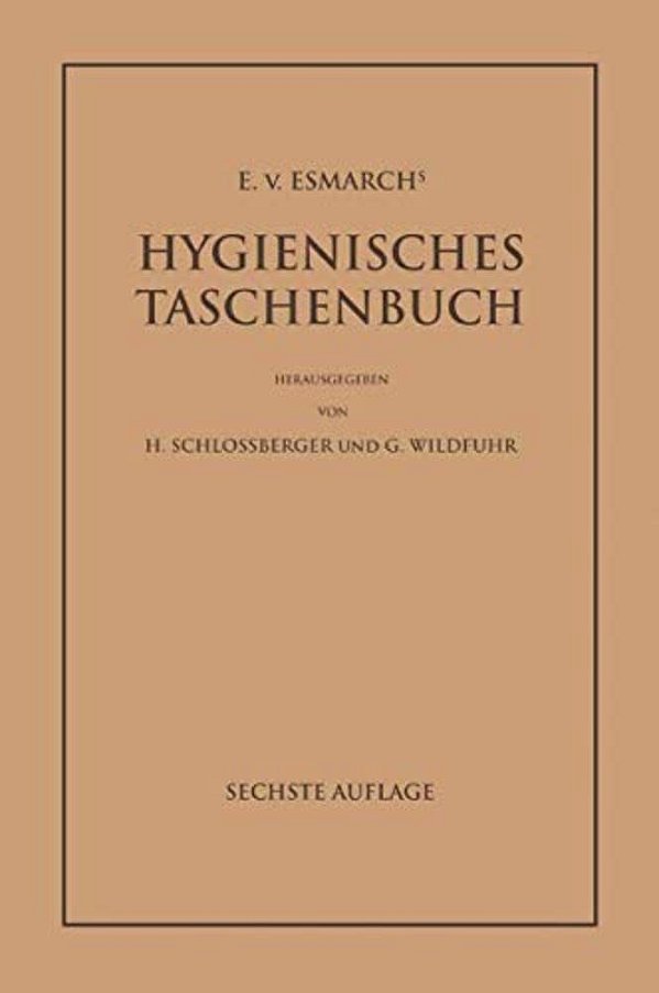 E. Von Esmarch's Hygienisches Taschenbuch: Ein Ratgeber Der Praktischen Hygiene Für Medizinal- Und Verwaltungsbeamte Ärzte, Techniker, Schulmänner Arc-..