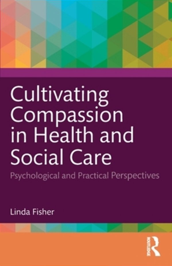 Cultivating Compassion In Health And Social Care: Psychological And Practical Perspectives-..