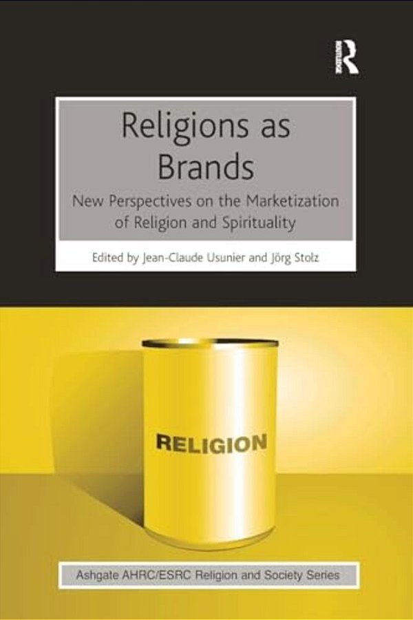 Religions As Brands: New Perspectives On The Marketization Of Religion And Spirituality-..