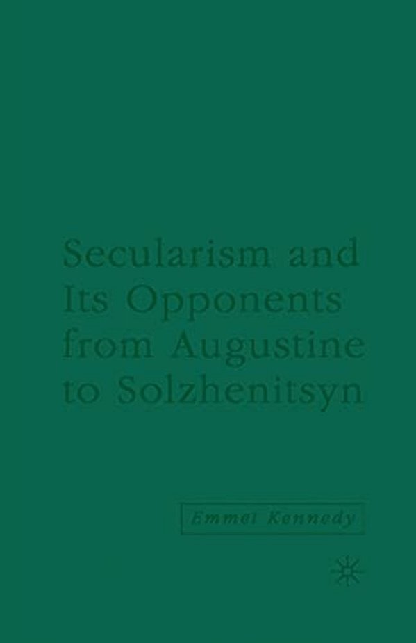 Secularism And Its Opponents From Augustine To Solzhenitsyn-..