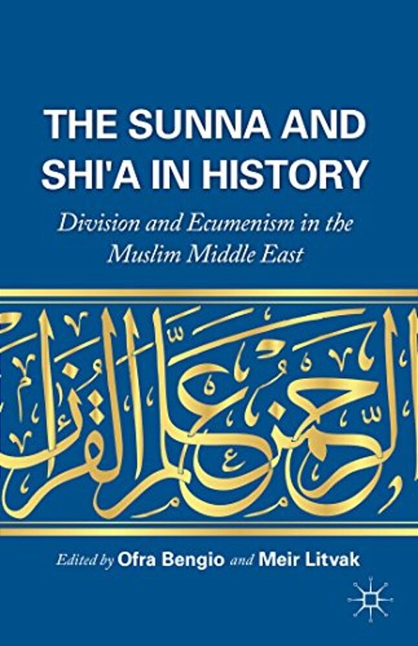 The Sunna And Shi'a In History: Division And Ecumenism In The Muslim Middle East-..